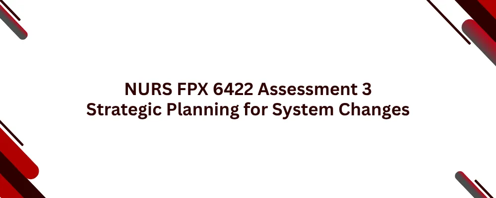 NURS FPX 6422 Assessment 3 Strategic Planning for System Changes